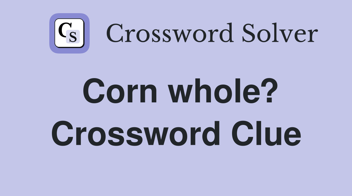 Corn whole? Crossword Clue