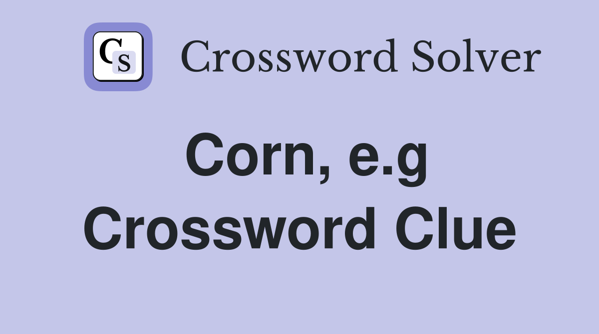 Corn, e.g Crossword Clue