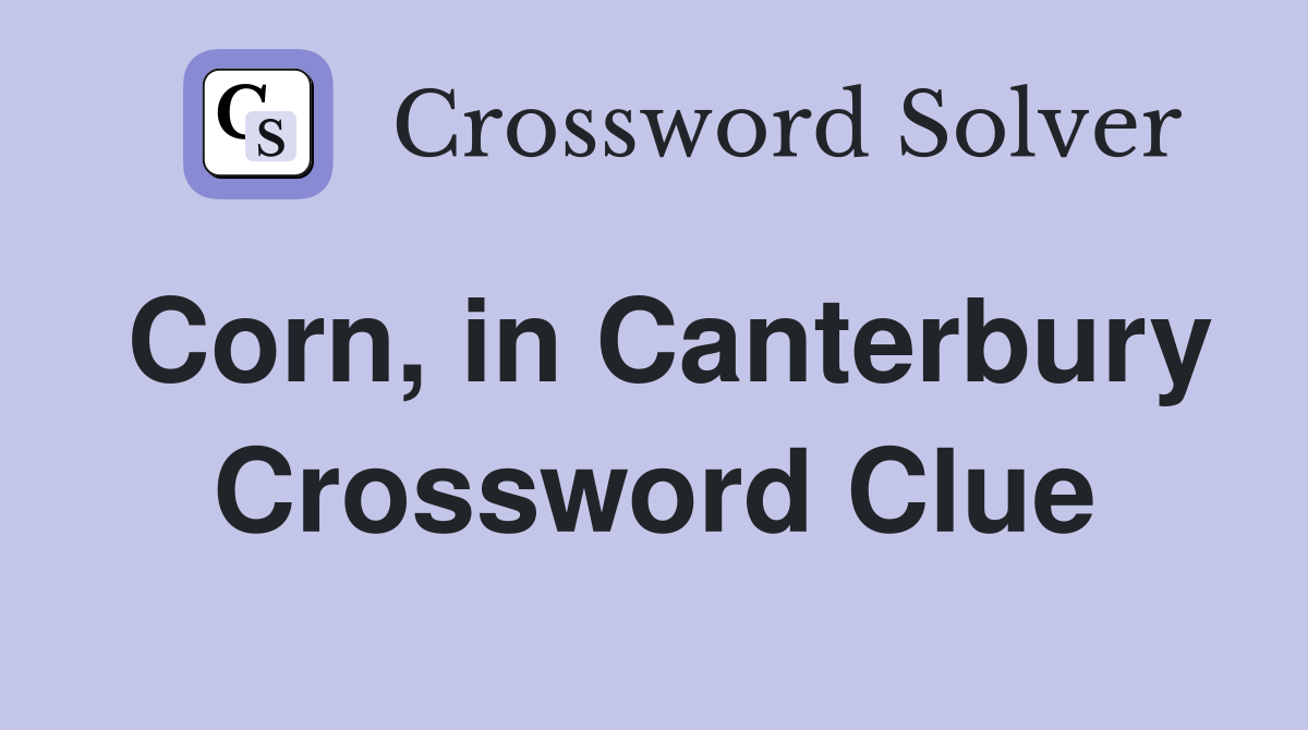 Corn, in Canterbury Crossword Clue