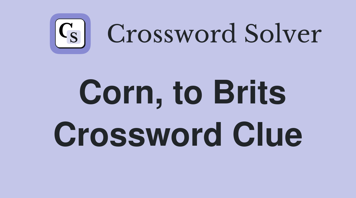 Corn, to Brits Crossword Clue