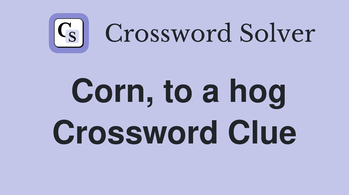 Corn, to a hog Crossword Clue