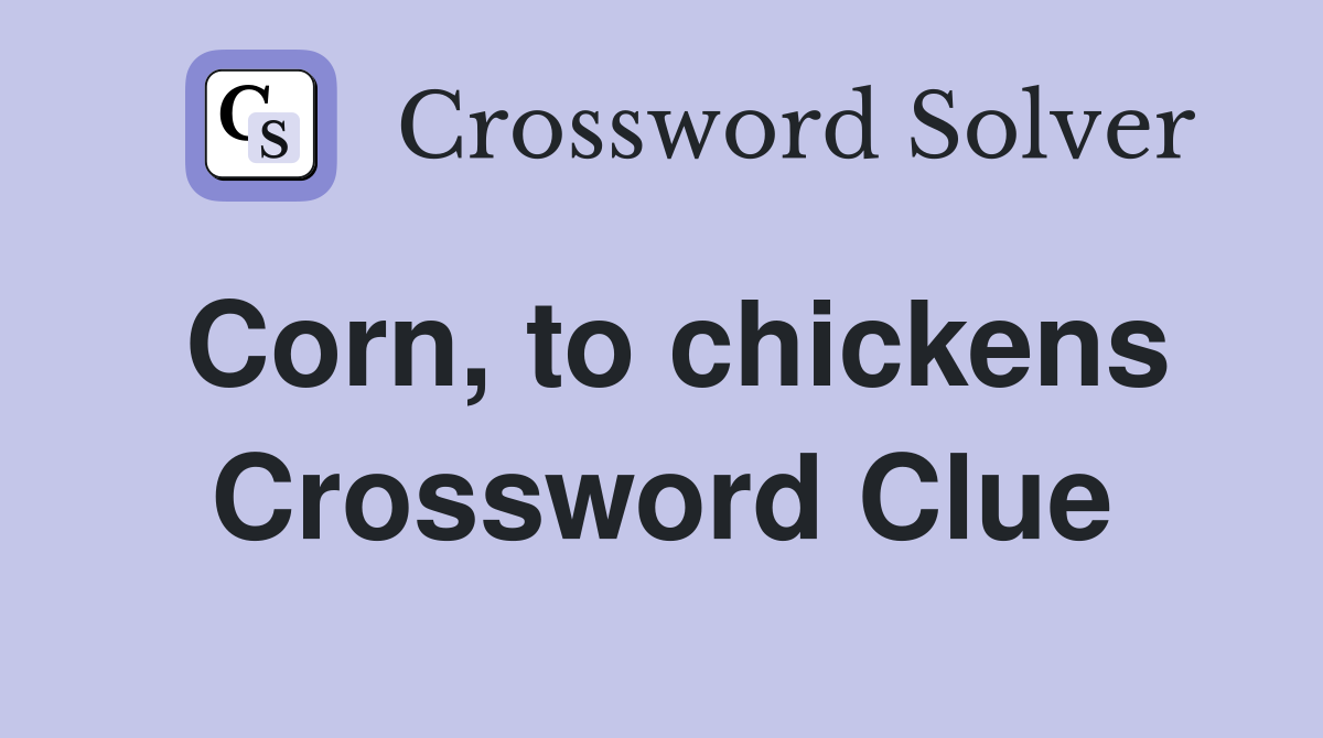 Corn, to chickens Crossword Clue