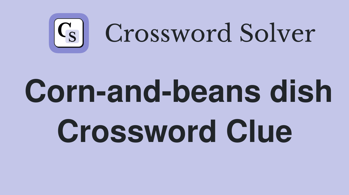 Corn-and-beans dish Crossword Clue