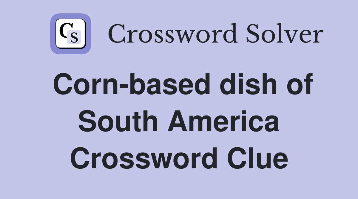 Corn-based dish of South America Crossword Clue