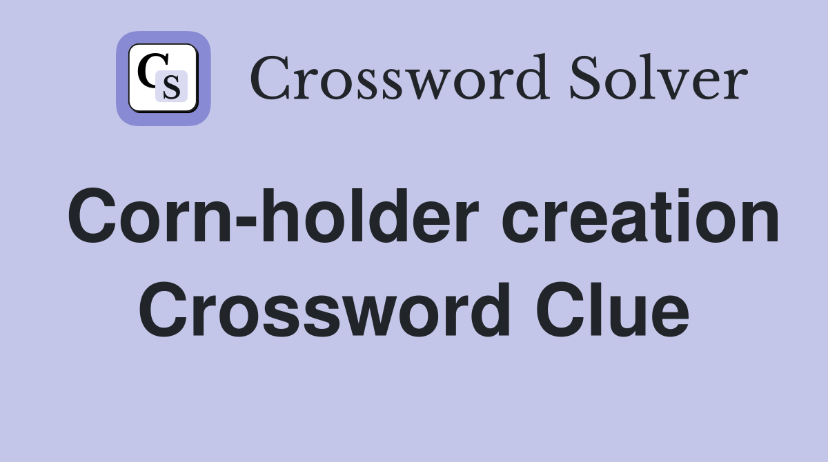 Corn-holder creation Crossword Clue