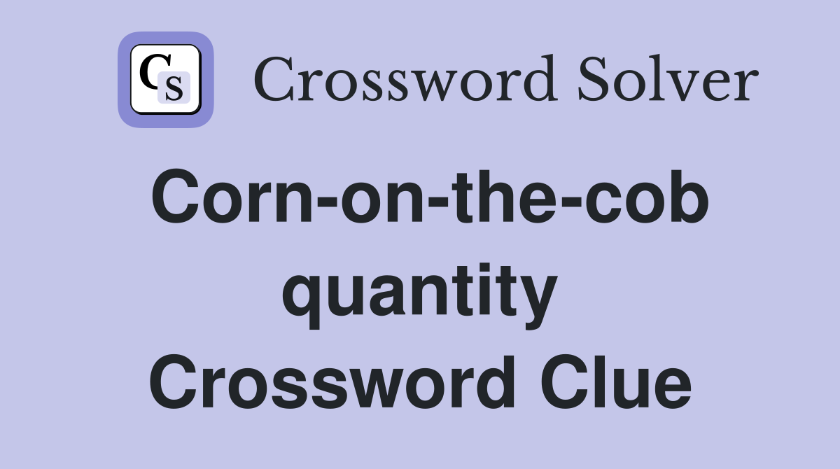 Corn-on-the-cob quantity Crossword Clue