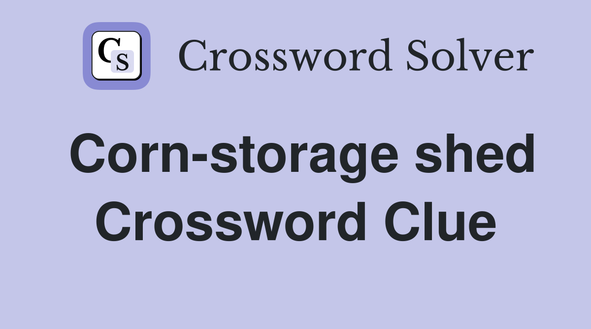 Corn-storage shed Crossword Clue