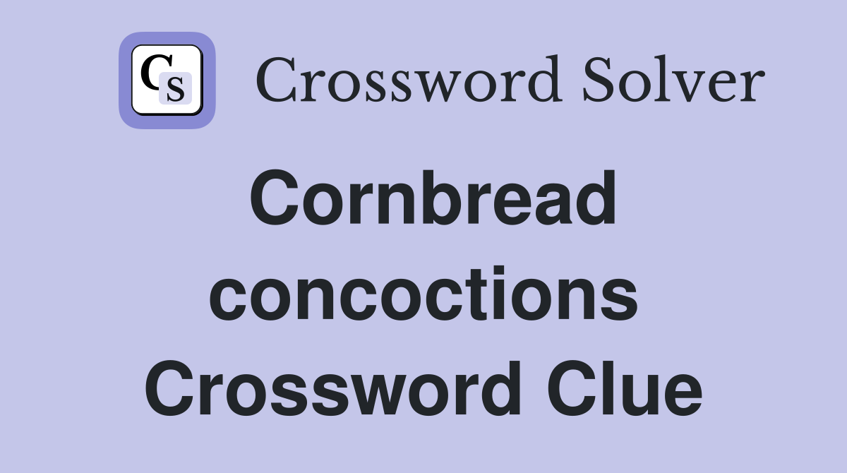 Cornbread concoctions Crossword Clue