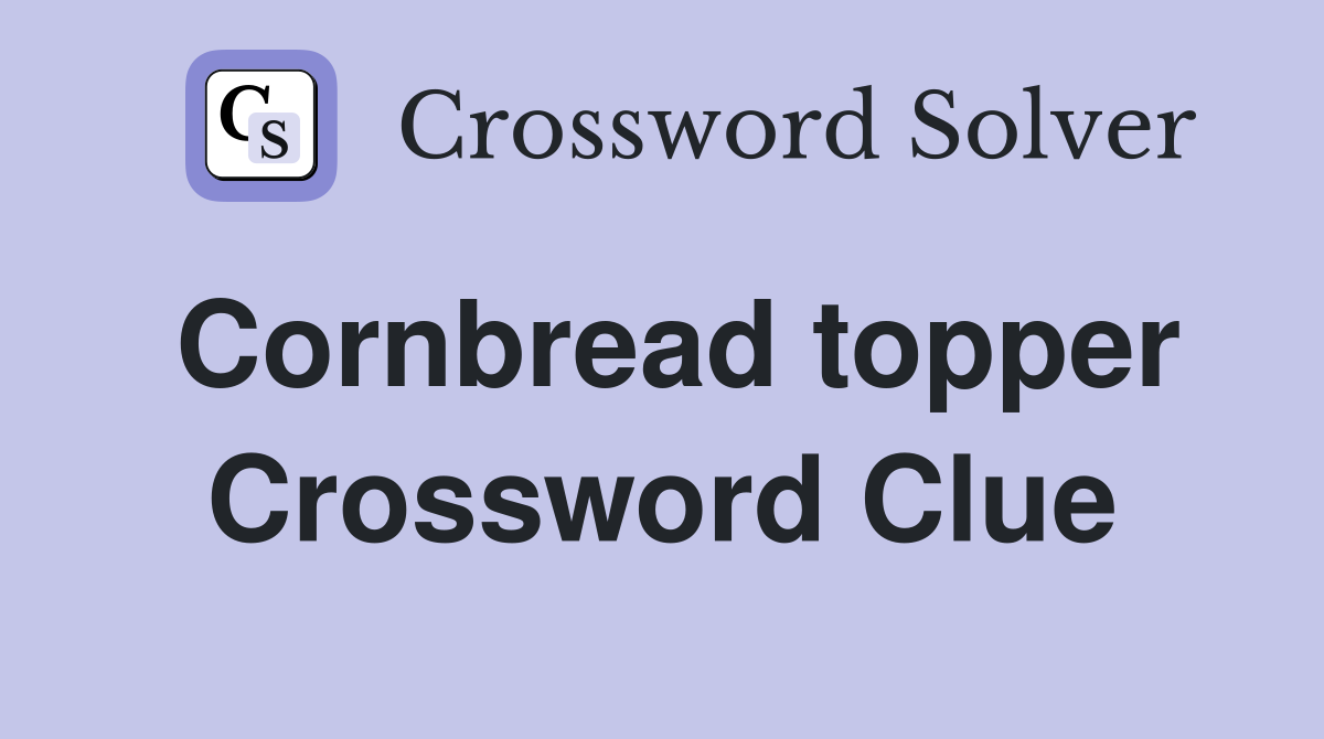 Cornbread topper Crossword Clue