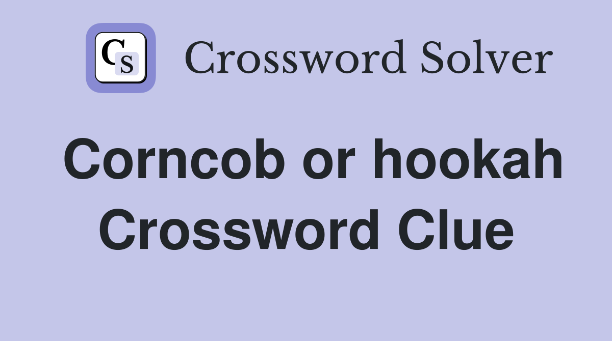 Corncob or hookah Crossword Clue