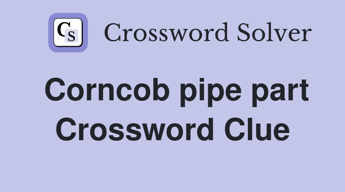 Corncob pipe part Crossword Clue