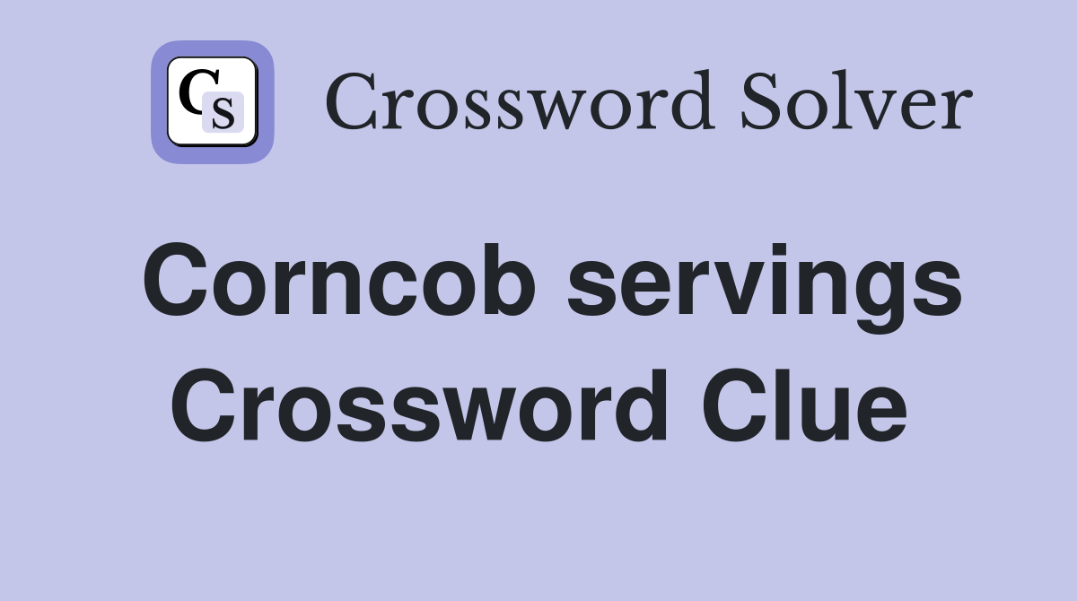 Corncob servings Crossword Clue