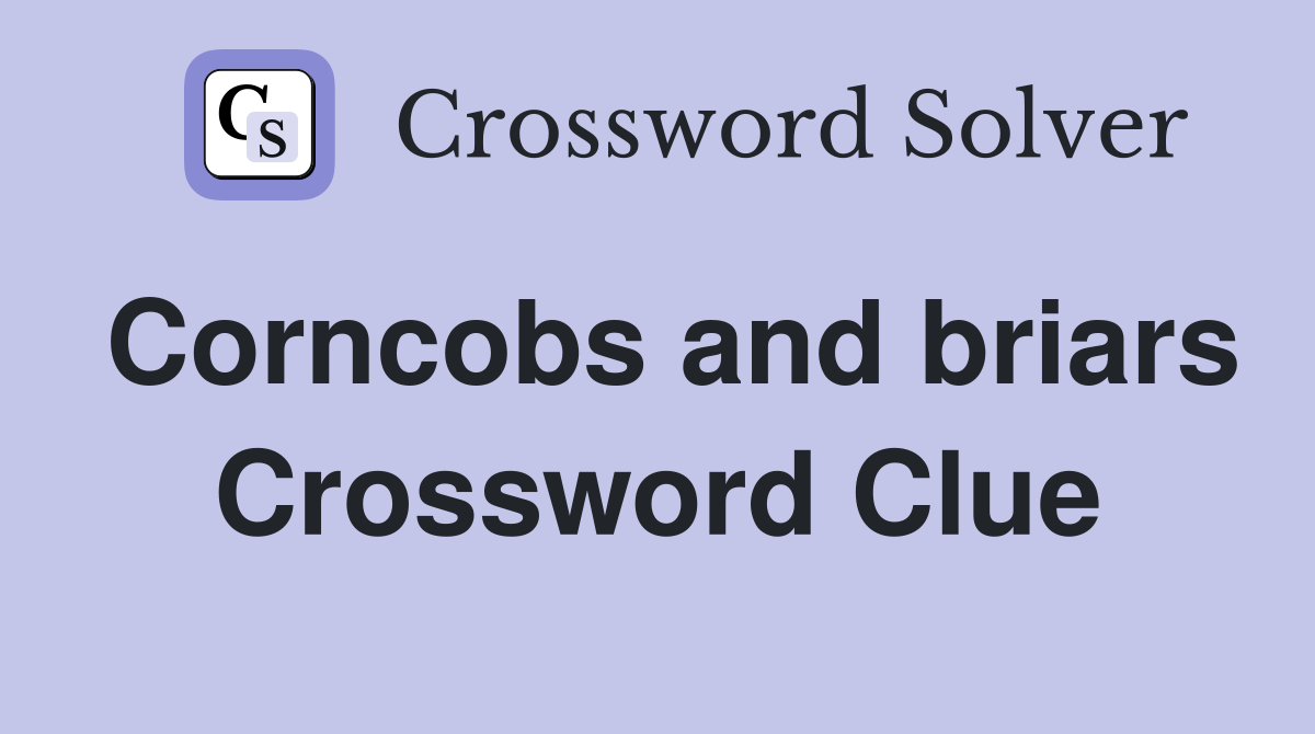 Corncobs and briars Crossword Clue