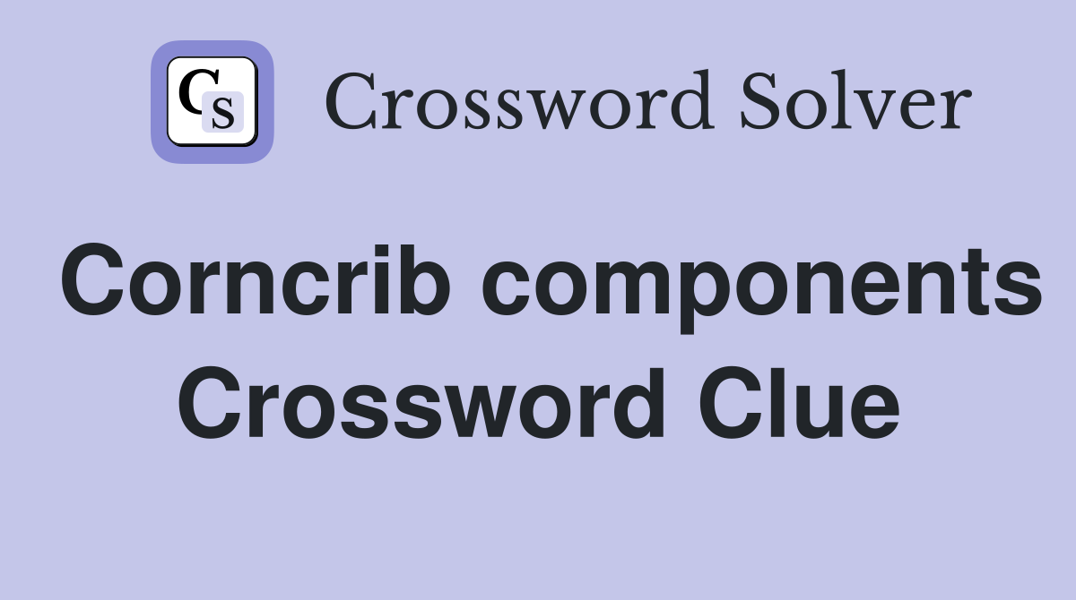 Corncrib components Crossword Clue