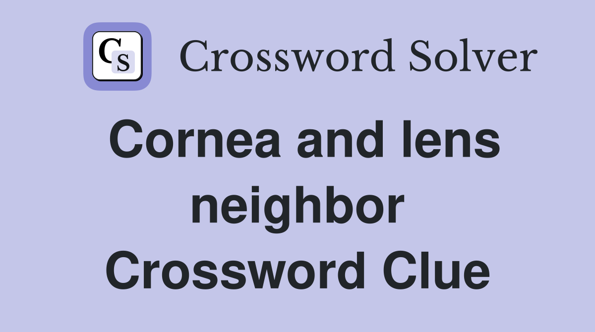 Cornea and lens neighbor Crossword Clue