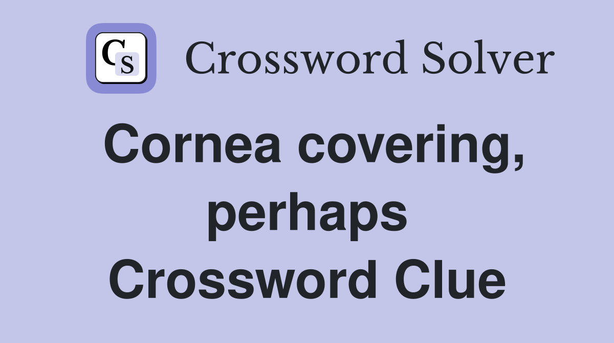 Cornea covering, perhaps Crossword Clue