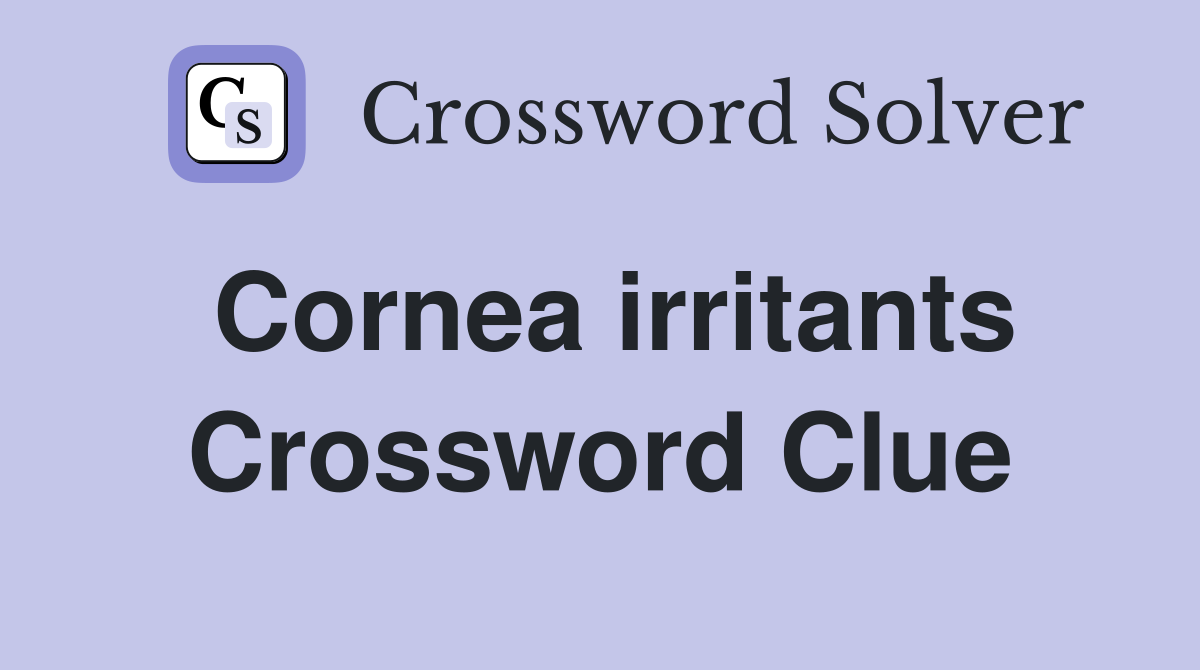 Cornea irritants Crossword Clue