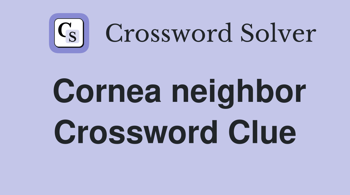 Cornea neighbor Crossword Clue