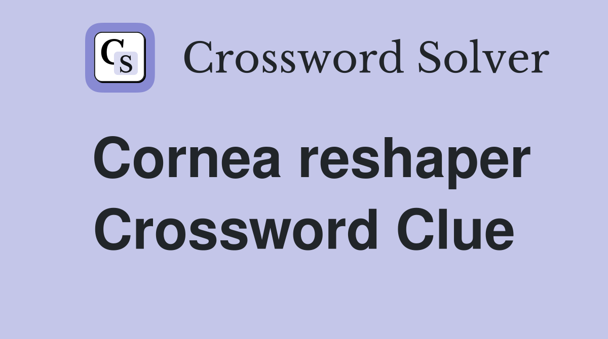Cornea reshaper Crossword Clue