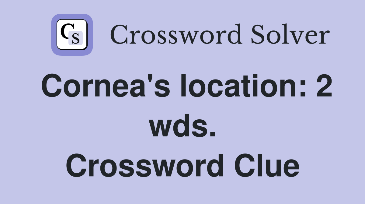 Cornea's location: 2 wds. Crossword Clue