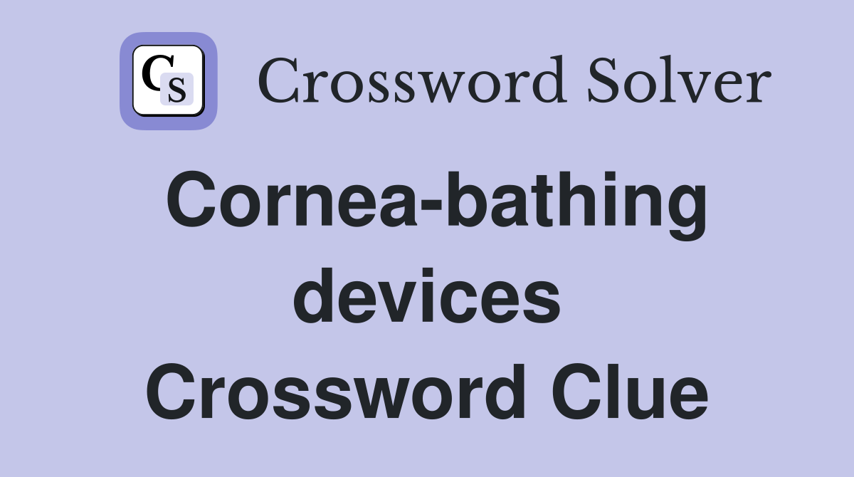Cornea-bathing devices Crossword Clue