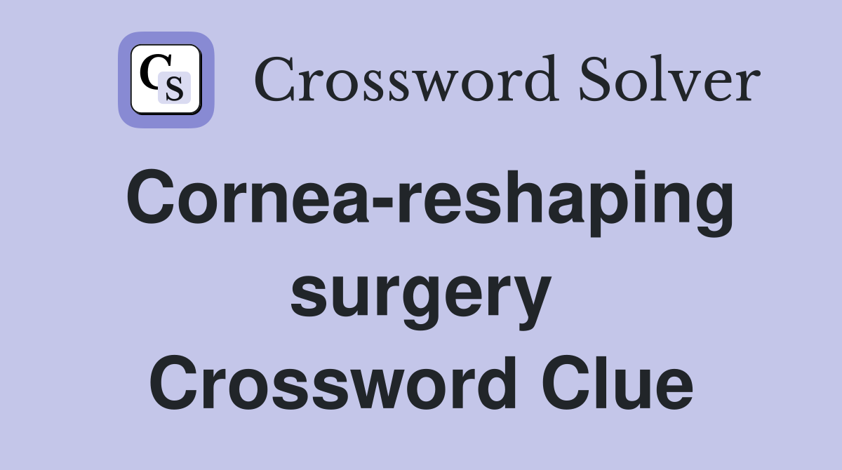 Cornea-reshaping surgery Crossword Clue