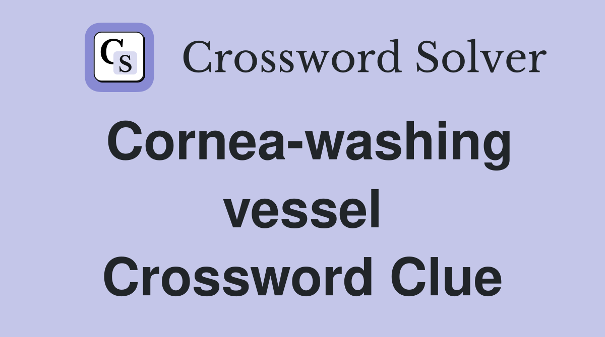 Cornea-washing vessel Crossword Clue