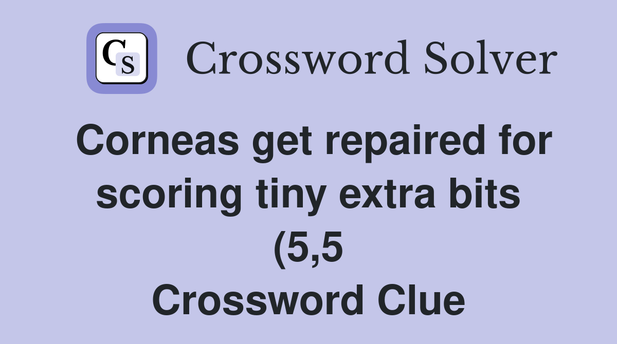 Corneas get repaired for scoring tiny extra bits (5 5) Crossword Clue Corneas get repaired for scoring tiny extra bits (5 5) Crossword Clue