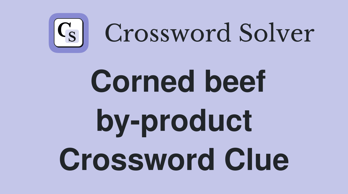 Corned beef by-product Crossword Clue