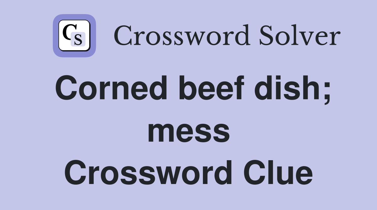 Corned beef dish; mess Crossword Clue