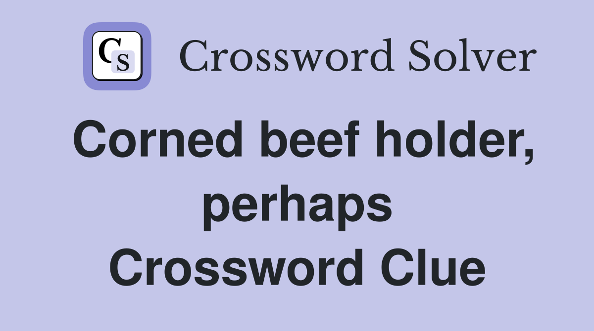 Corned beef holder, perhaps Crossword Clue
