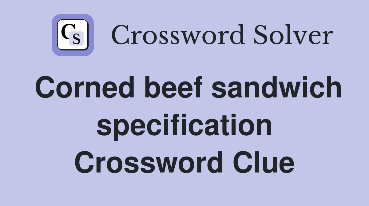 Corned beef sandwich specification Crossword Clue