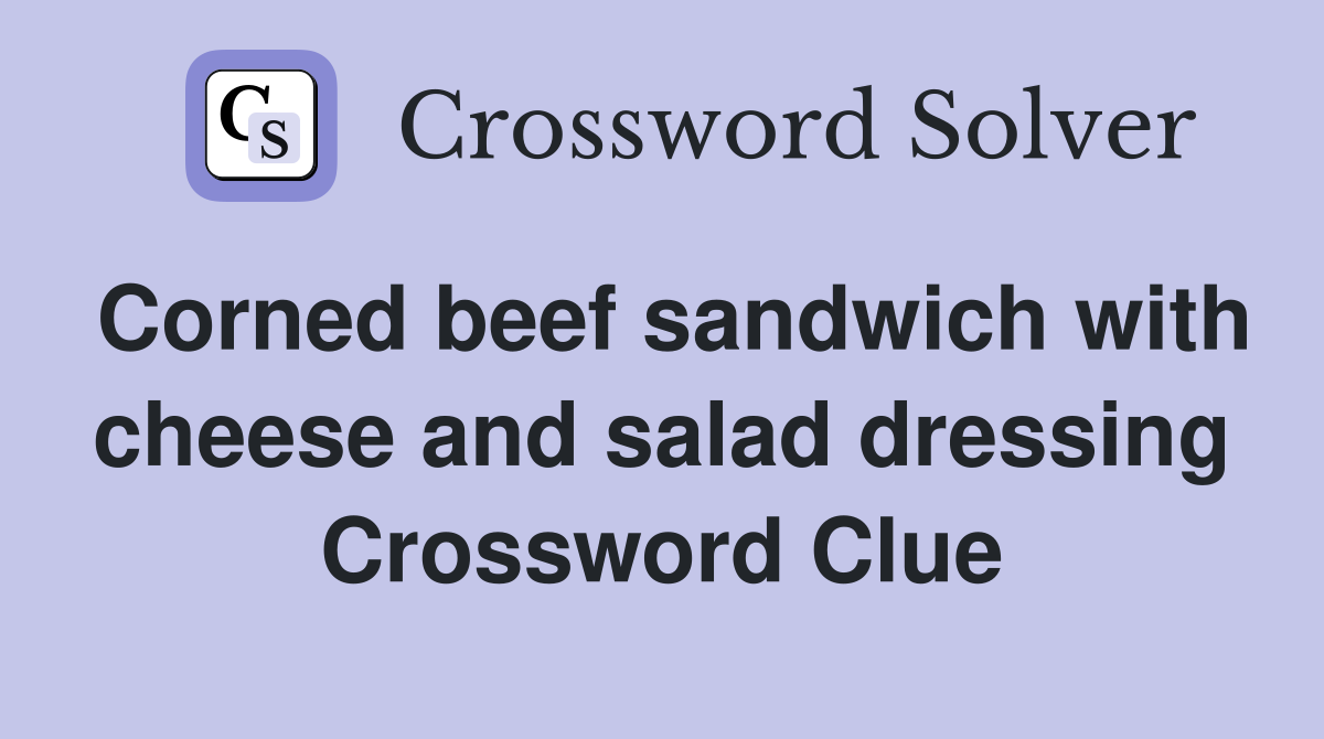 Corned beef sandwich with cheese and salad dressing Crossword Clue
