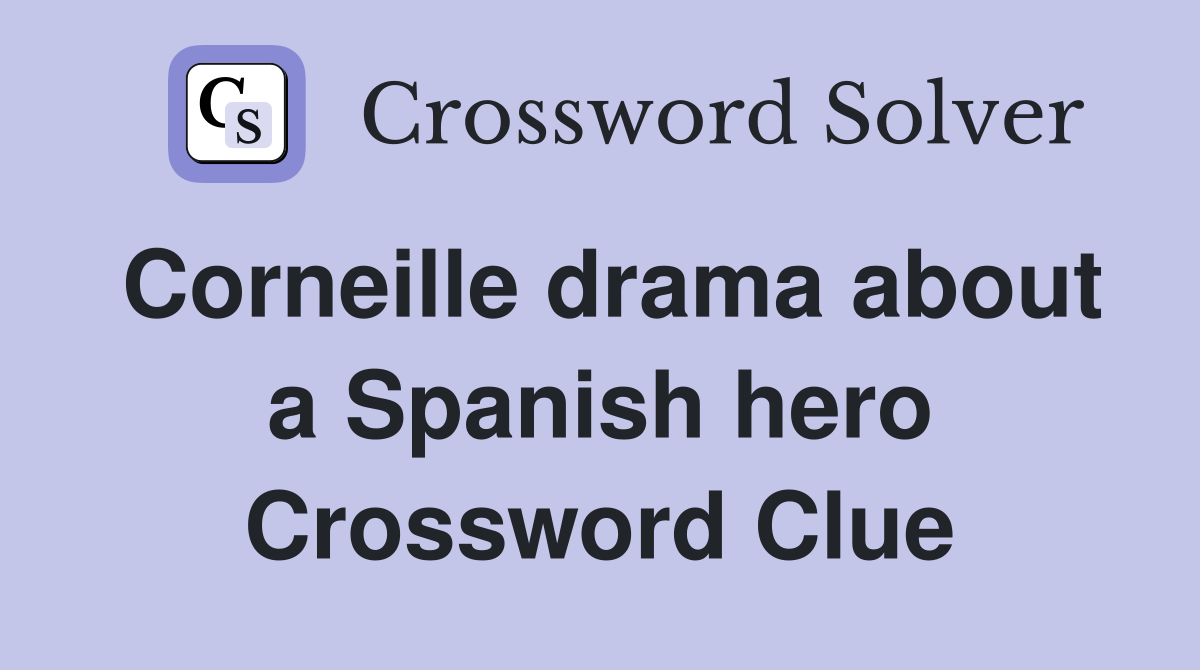 Corneille drama about a Spanish hero Crossword Clue