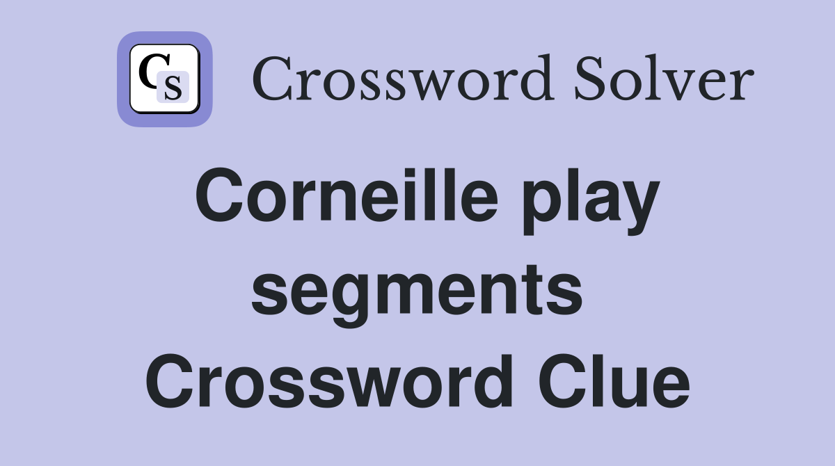 Corneille play segments Crossword Clue