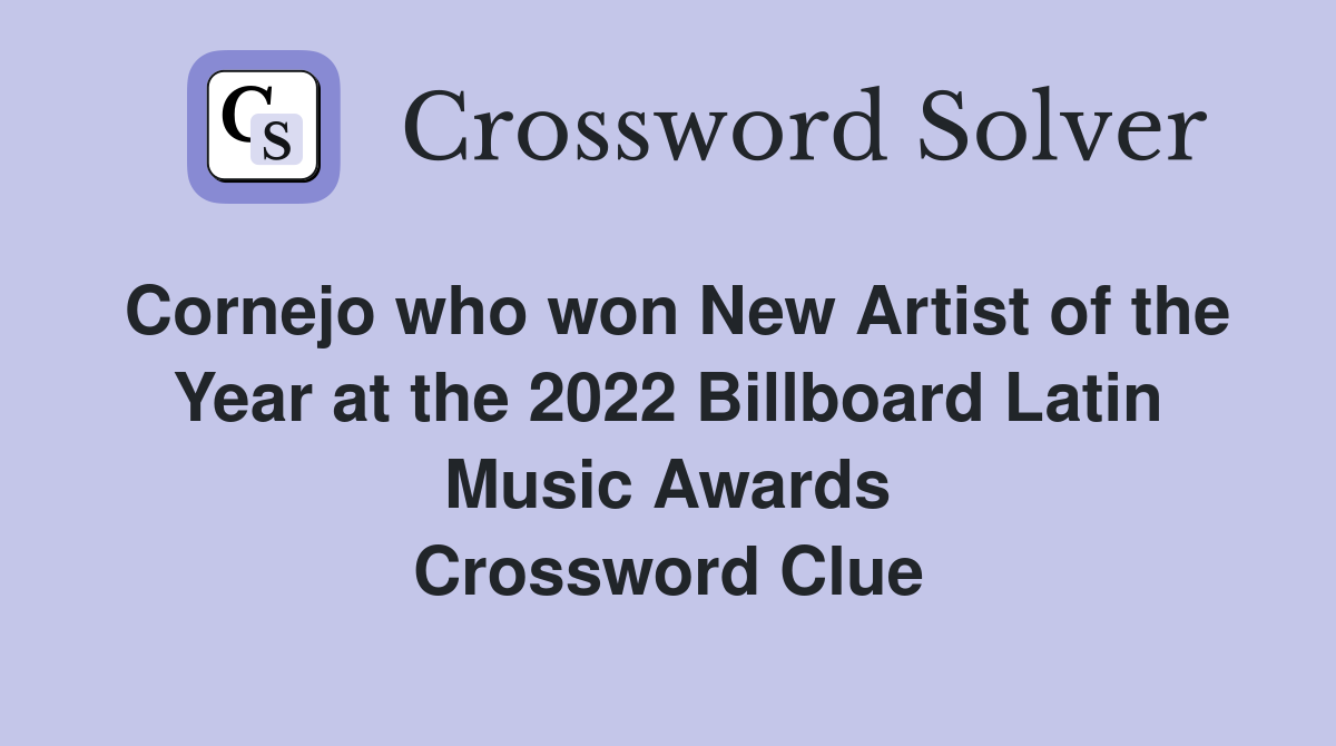 Cornejo who won New Artist of the Year at the 2022 Billboard Latin Music Awards Crossword Clue