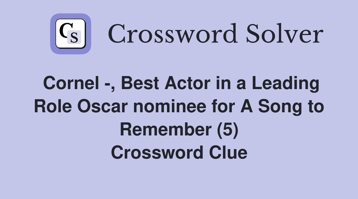 Cornel -, Best Actor in a Leading Role Oscar nominee for A Song to Remember (5) Crossword Clue