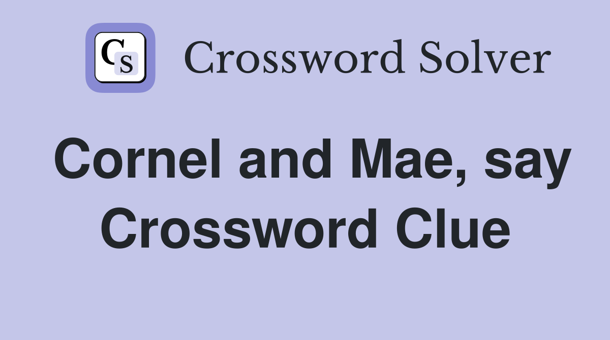 Cornel and Mae, say Crossword Clue