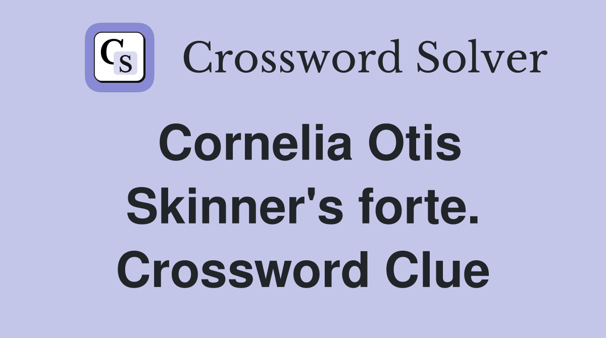 Cornelia Otis Skinner's forte. Crossword Clue