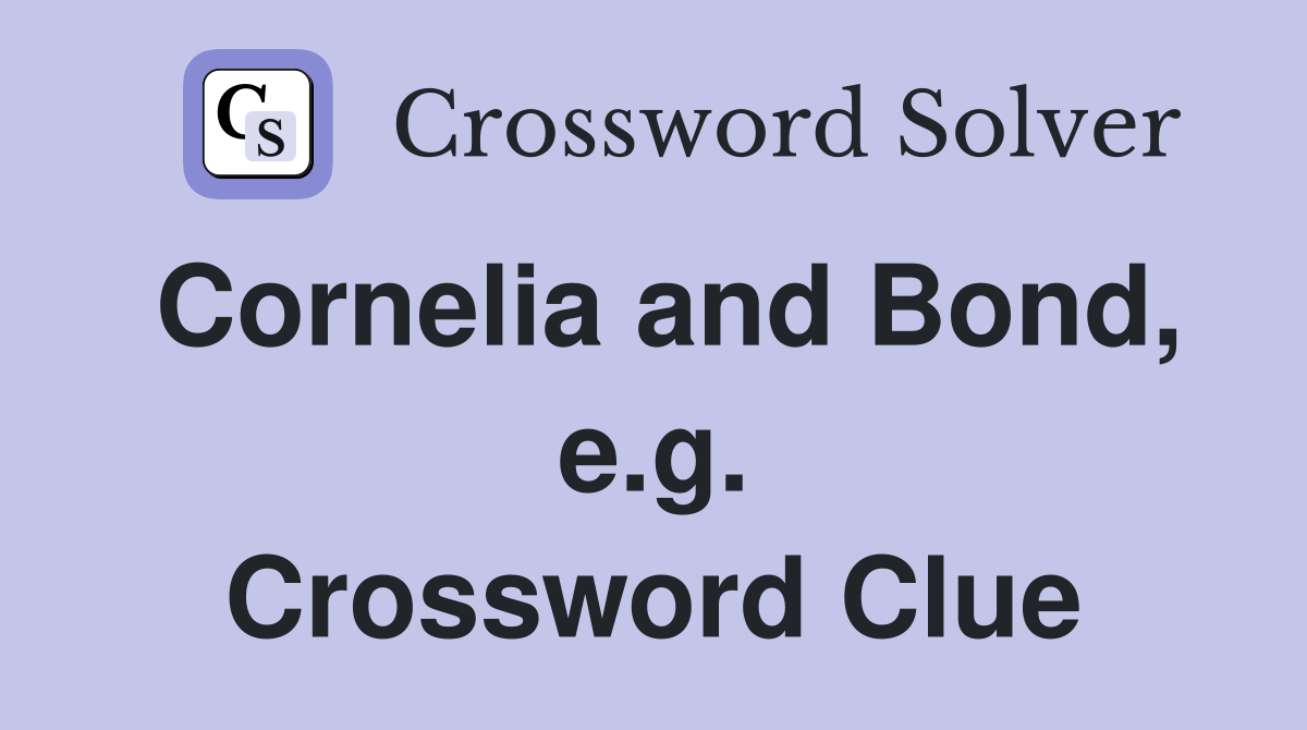 Cornelia and Bond, e.g. Crossword Clue