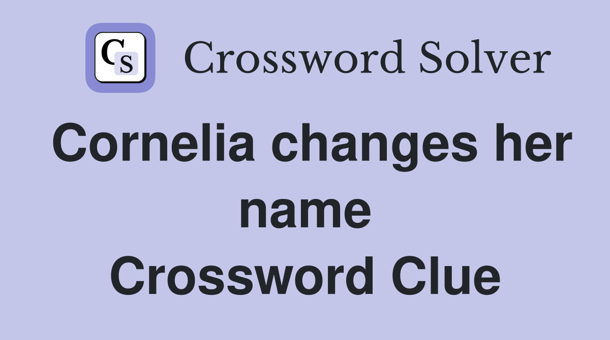 Cornelia changes her name Crossword Clue