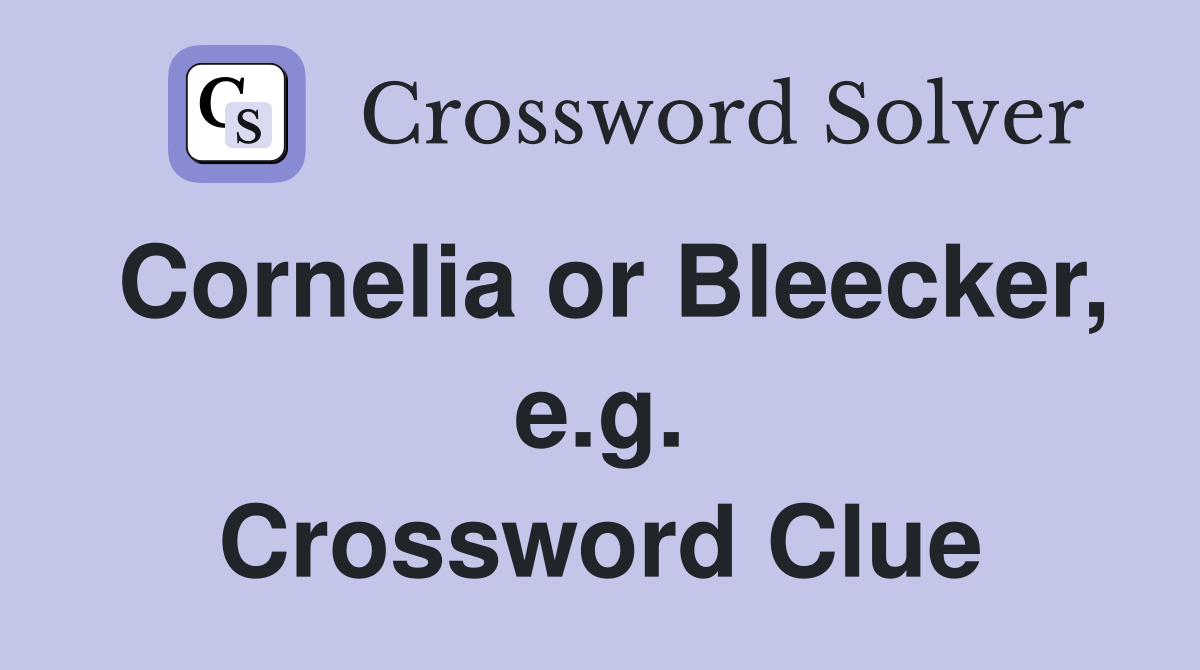 Cornelia or Bleecker, e.g. Crossword Clue