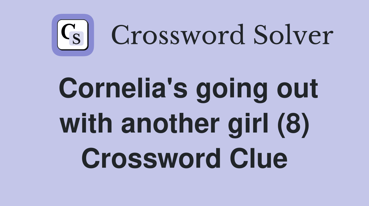 Cornelia's going out with another girl (8) Crossword Clue