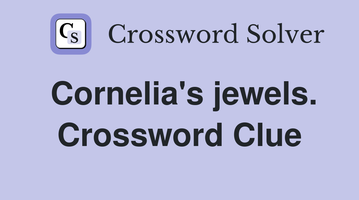 Cornelia's jewels. Crossword Clue