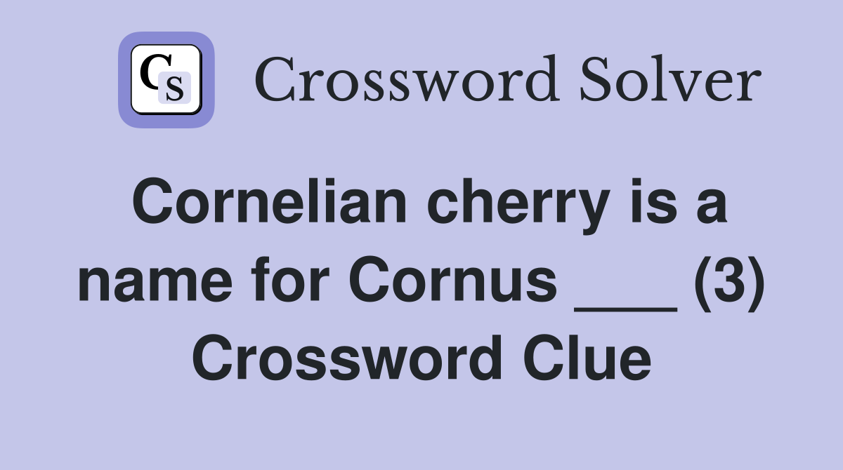 Cornelian cherry is a name for Cornus ___ (3) Crossword Clue