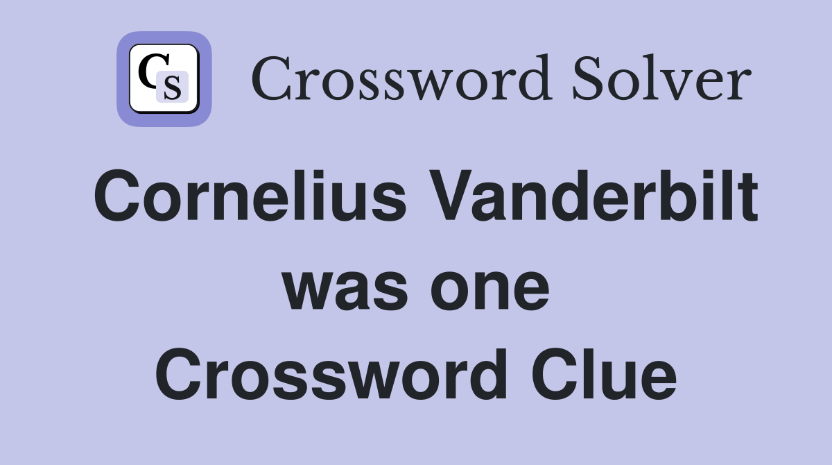 Cornelius Vanderbilt was one Crossword Clue