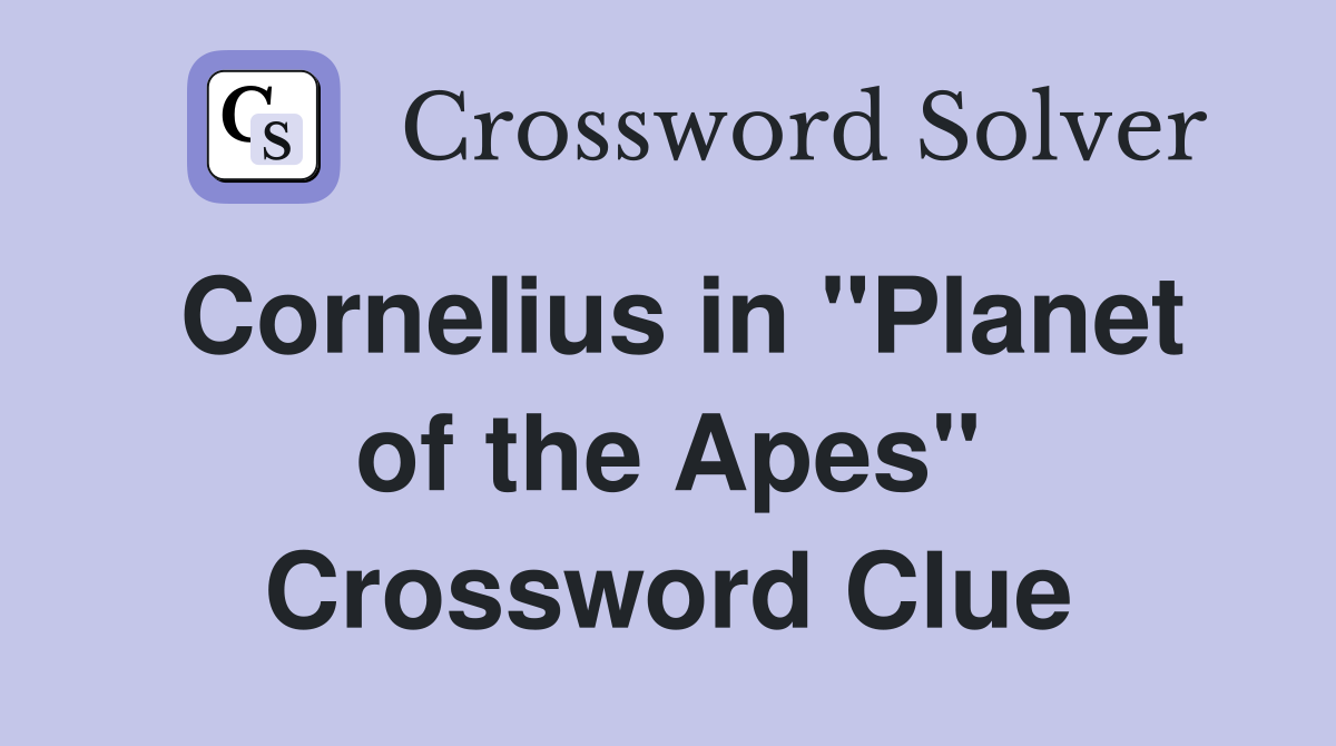 Cornelius in "Planet of the Apes" Crossword Clue