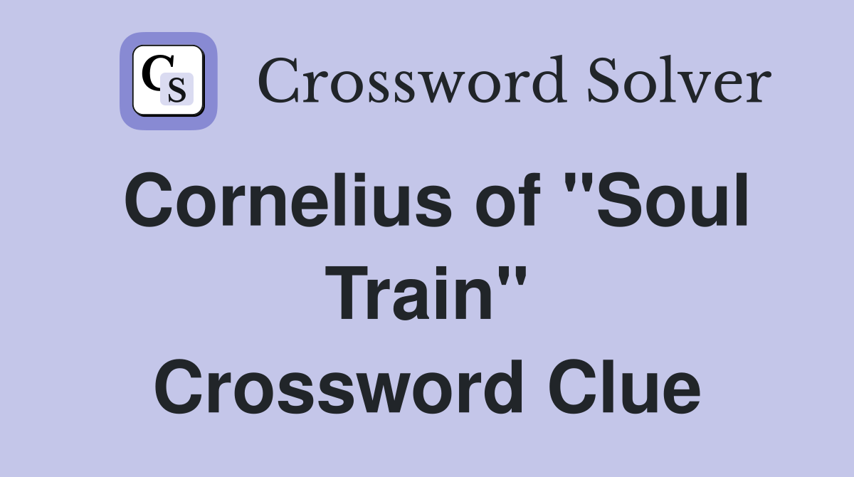 Cornelius of "Soul Train" Crossword Clue