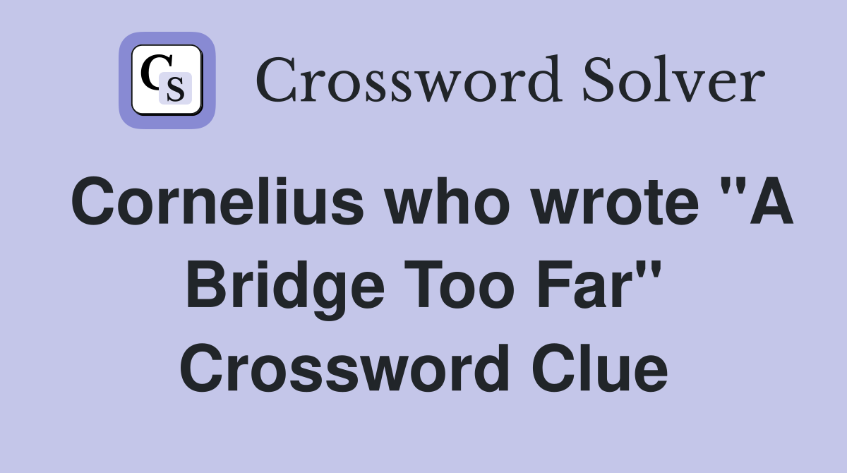 Cornelius who wrote "A Bridge Too Far" Crossword Clue