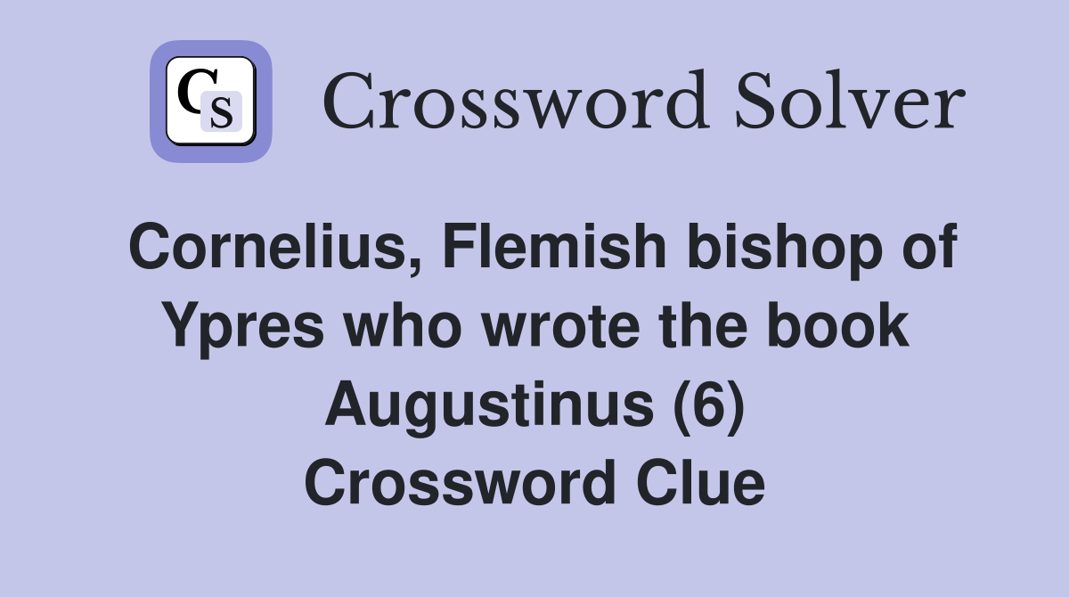 Cornelius, Flemish bishop of Ypres who wrote the book Augustinus (6) Crossword Clue